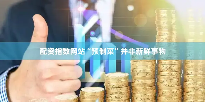 配资指数网站“预制菜”并非新鲜事物