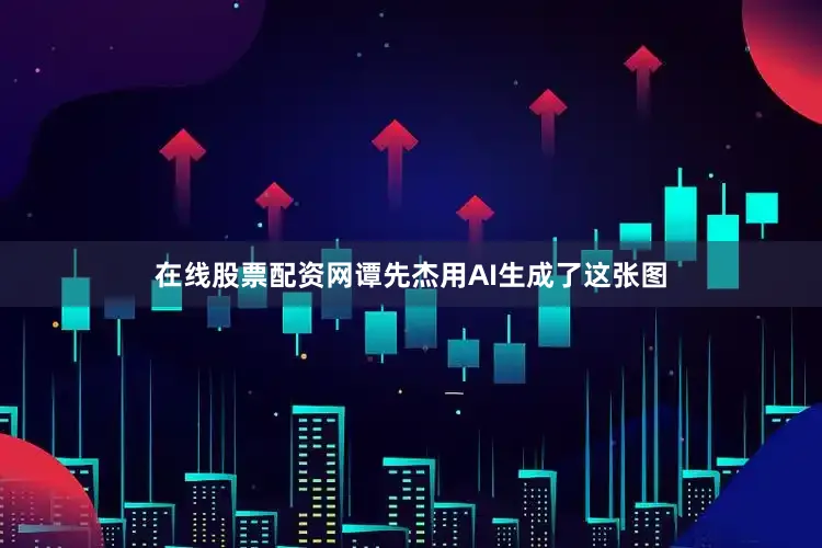 在线股票配资网谭先杰用AI生成了这张图
